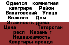  Сдается 1 комнатная  кватрира  › Район ­ Вахитовский › Улица ­ Волкого  › Дом ­ 22 › Этажность дома ­ 6 › Цена ­ 25 000 - Татарстан респ., Казань г. Недвижимость » Квартиры аренда   